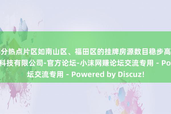 部分热点片区如南山区、福田区的挂牌房源数目稳步高潮深圳市鹏企家网络科技有限公司-官方论坛-小沫网赚论坛交流专用 - Powered by Discuz!